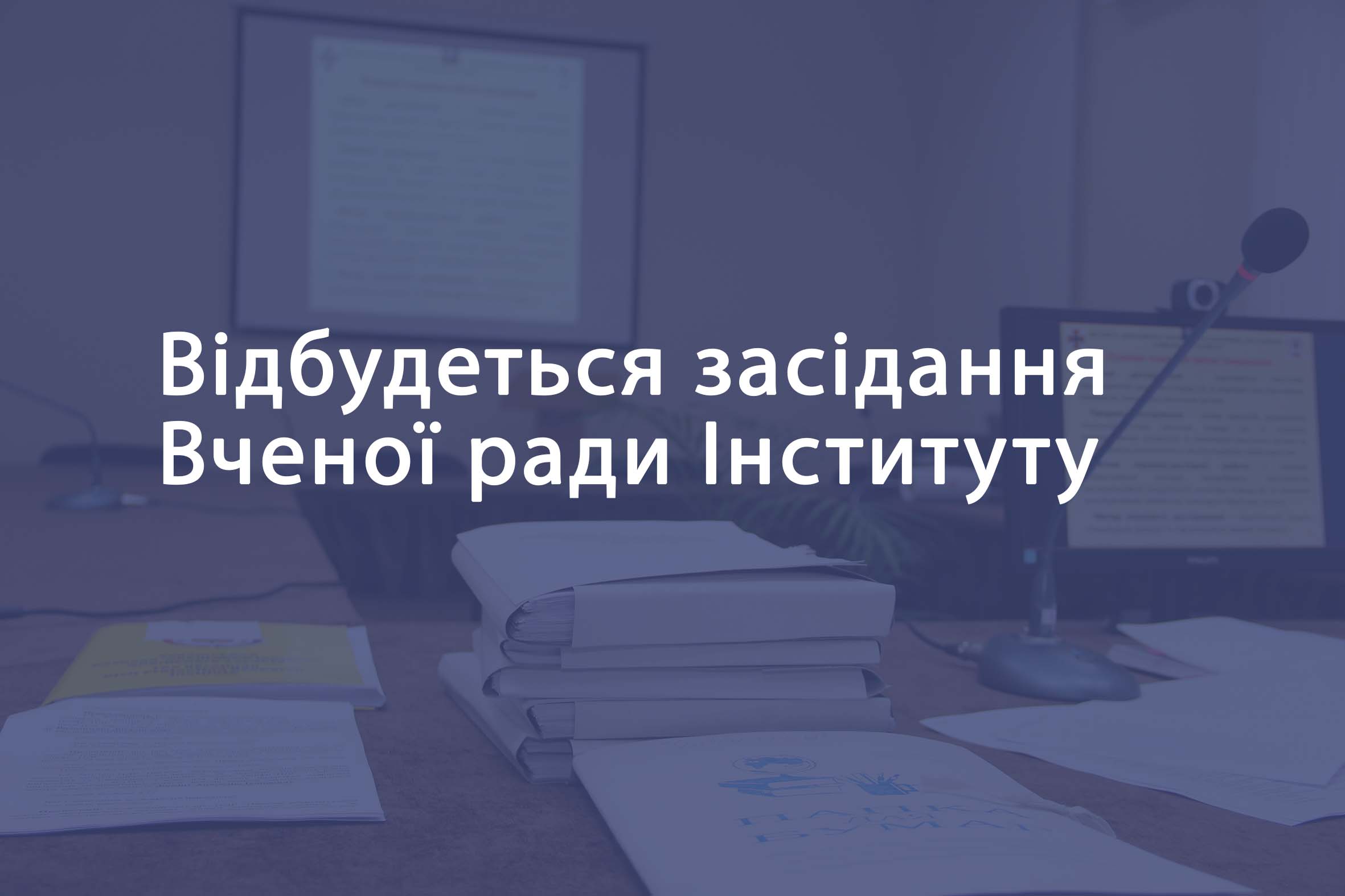 Відбудеться засідання Вченої ради Інституту